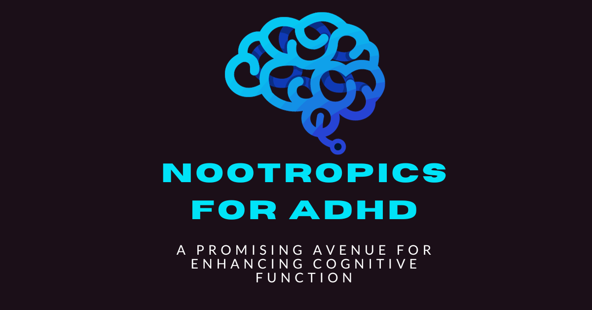 Nootropics for ADHD: A Promising Avenue for Enhancing Cognitive Function